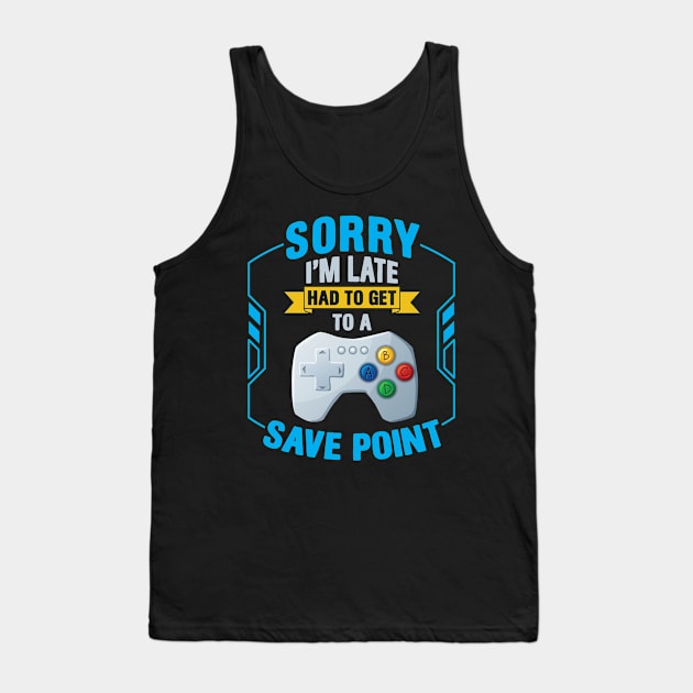 Sorry I' m Late Had To Get To A Save Point Tank Top by Hip City Merch